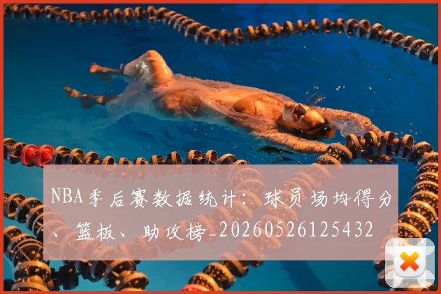 NBA季后赛数据统计：球员场均得分、篮板、助攻榜_20260526125432