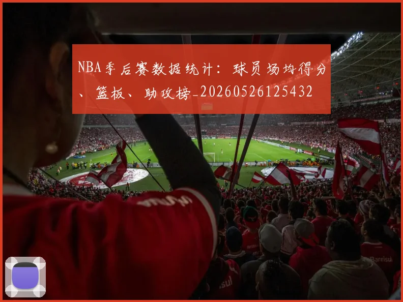 NBA季后赛数据统计：球员场均得分、篮板、助攻榜_20260526125432